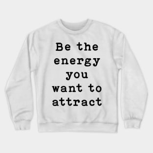 Be the energy you want to attract Crewneck Sweatshirt